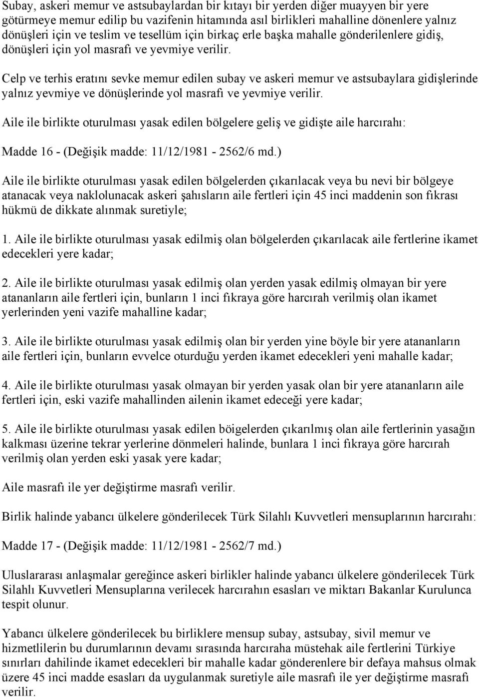 Celp ve terhis eratını sevke memur edilen subay ve askeri memur ve astsubaylara gidişlerinde yalnız yevmiye ve dönüşlerinde yol masrafı ve yevmiye verilir.