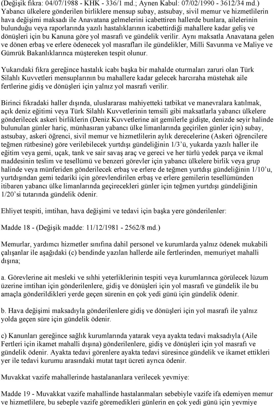 raporlarında yazılı hastalıklarının icabettirdiği mahallere kadar geliş ve dönüşleri için bu Kanuna göre yol masrafı ve gündelik verilir.