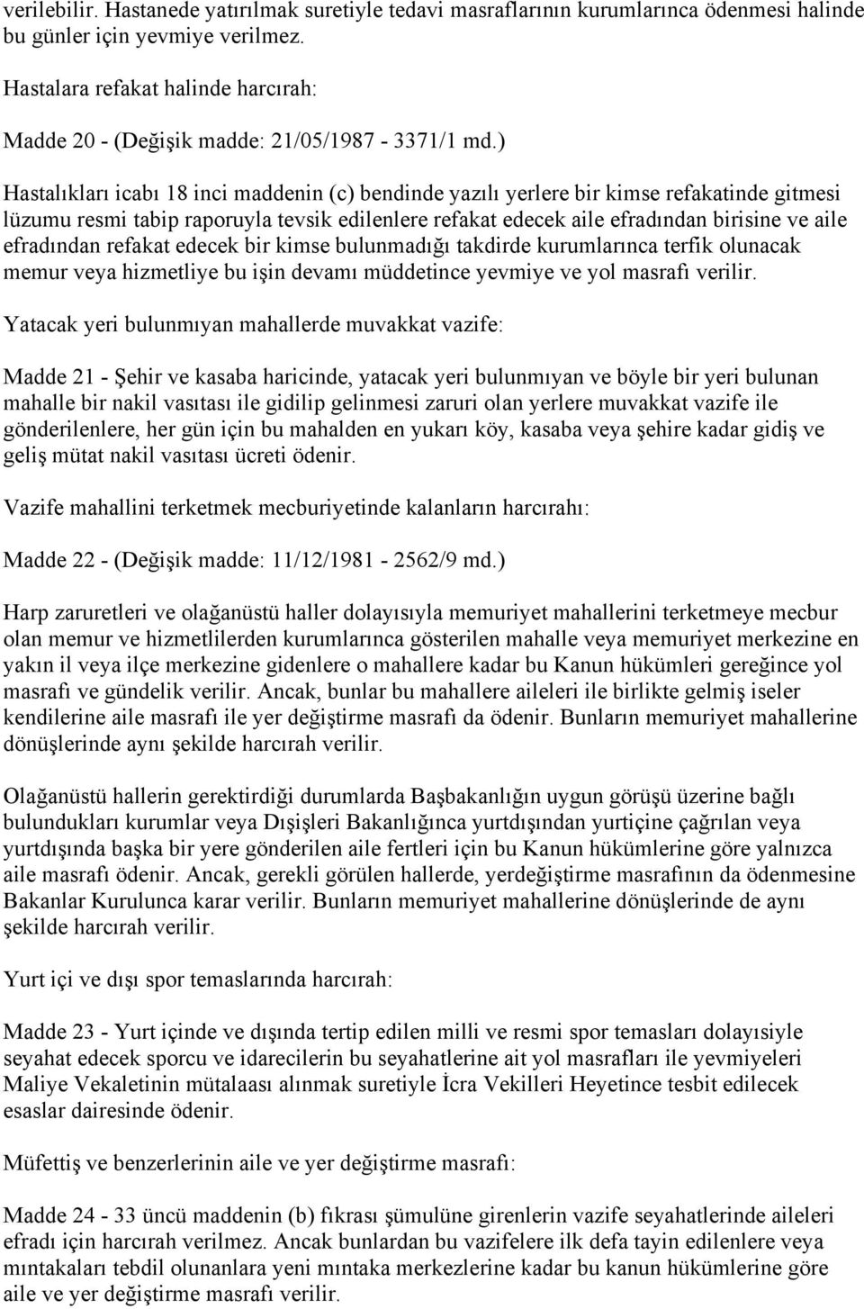 ) Hastalıkları icabı 18 inci maddenin (c) bendinde yazılı yerlere bir kimse refakatinde gitmesi lüzumu resmi tabip raporuyla tevsik edilenlere refakat edecek aile efradından birisine ve aile