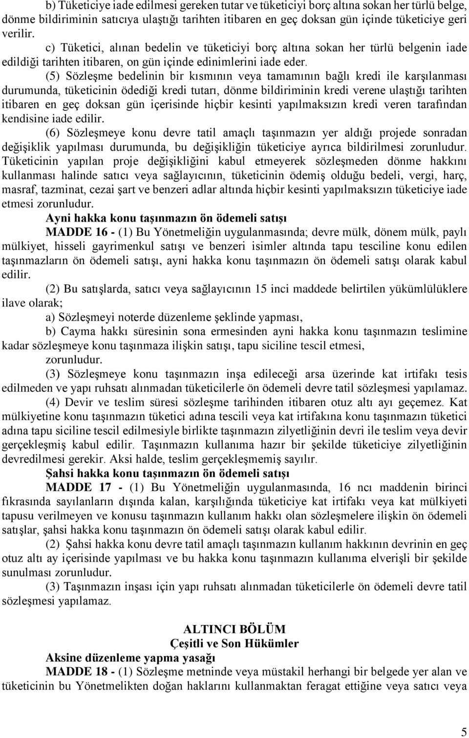 (5) Sözleşme bedelinin bir kısmının veya tamamının bağlı kredi ile karşılanması durumunda, tüketicinin ödediği kredi tutarı, dönme bildiriminin kredi verene ulaştığı tarihten itibaren en geç doksan