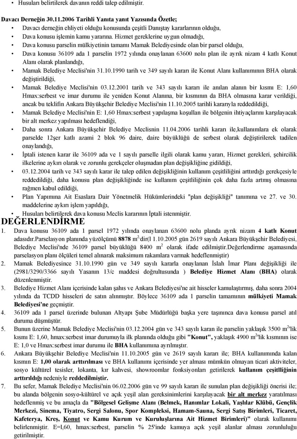 Hizmet gereklerine uygun olmadığı, Dava konusu parselin mülkiyetinin tamamı Mamak Belediyesinde olan bir parsel olduğu, Dava konusu 36109 ada 1 parselin 1972 yılında onaylanan 63600 nolıı plan ile