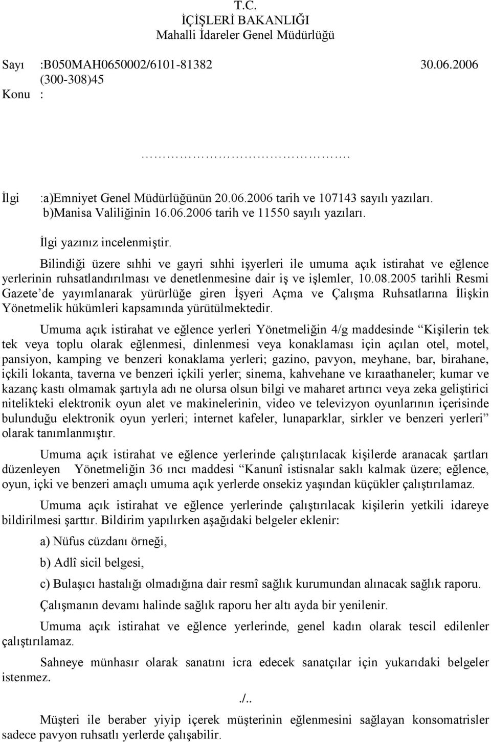 2005 tarihli Resmi Gazete de yayımlanarak yürürlüğe giren ĠĢyeri Açma ve ÇalıĢma Ruhsatlarına ĠliĢkin Yönetmelik hükümleri kapsamında yürütülmektedir.