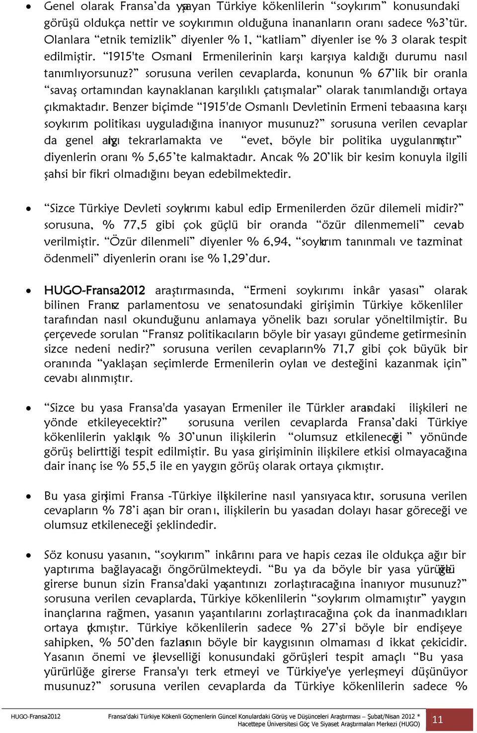 sorusuna verilen cevaplarda, konunun % 67 lik bir oranla savaş ortamından kaynaklanan karşılıklı çatışmalar olarak tanımlandığı ortaya çıkmaktadır.