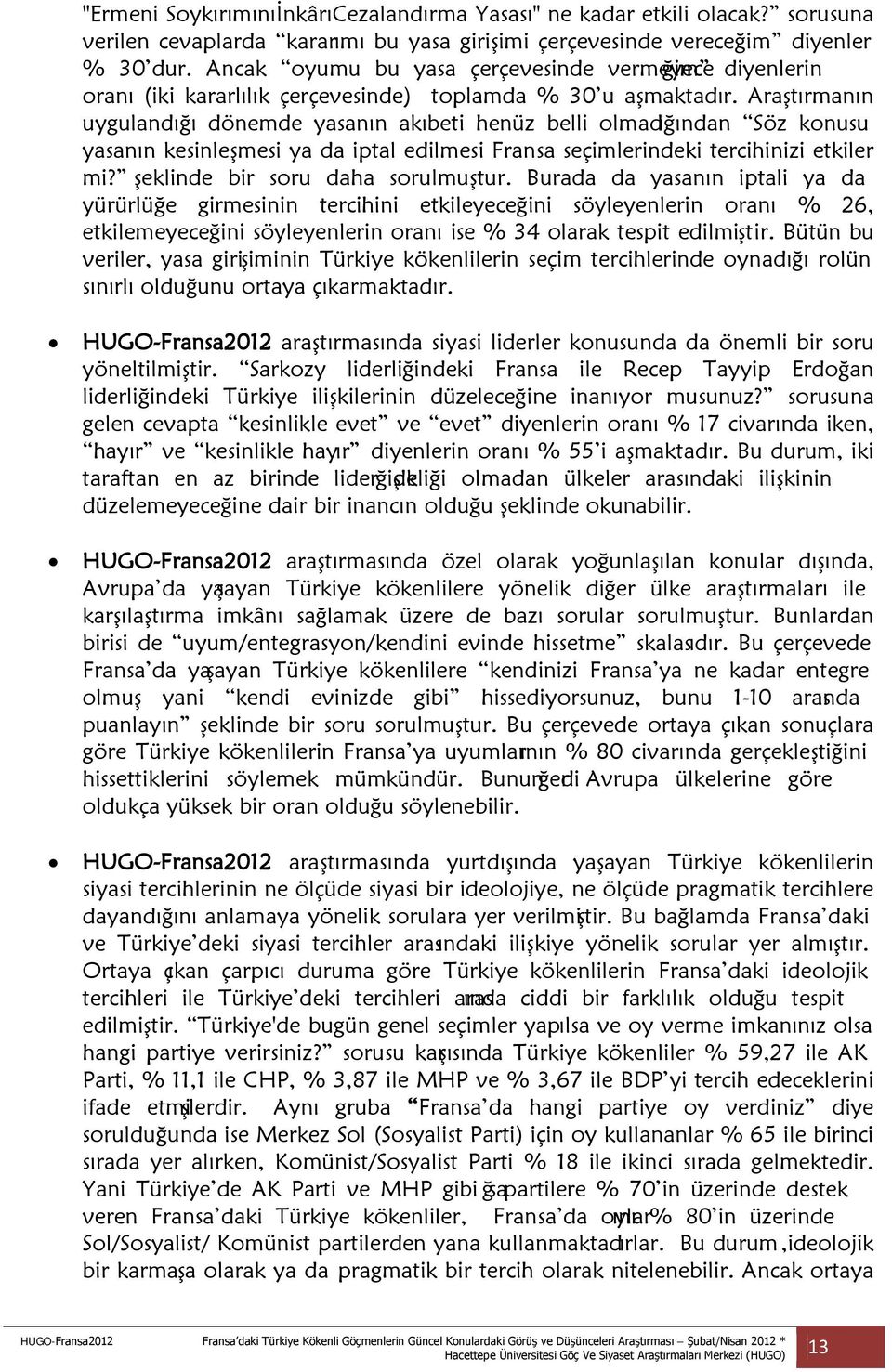 Araştırmanın uygulandığı dönemde yasanın akıbeti henüz belli olmadığından Söz konusu yasanın kesinleşmesi ya da iptal edilmesi Fransa seçimlerindeki tercihinizi etkiler mi?