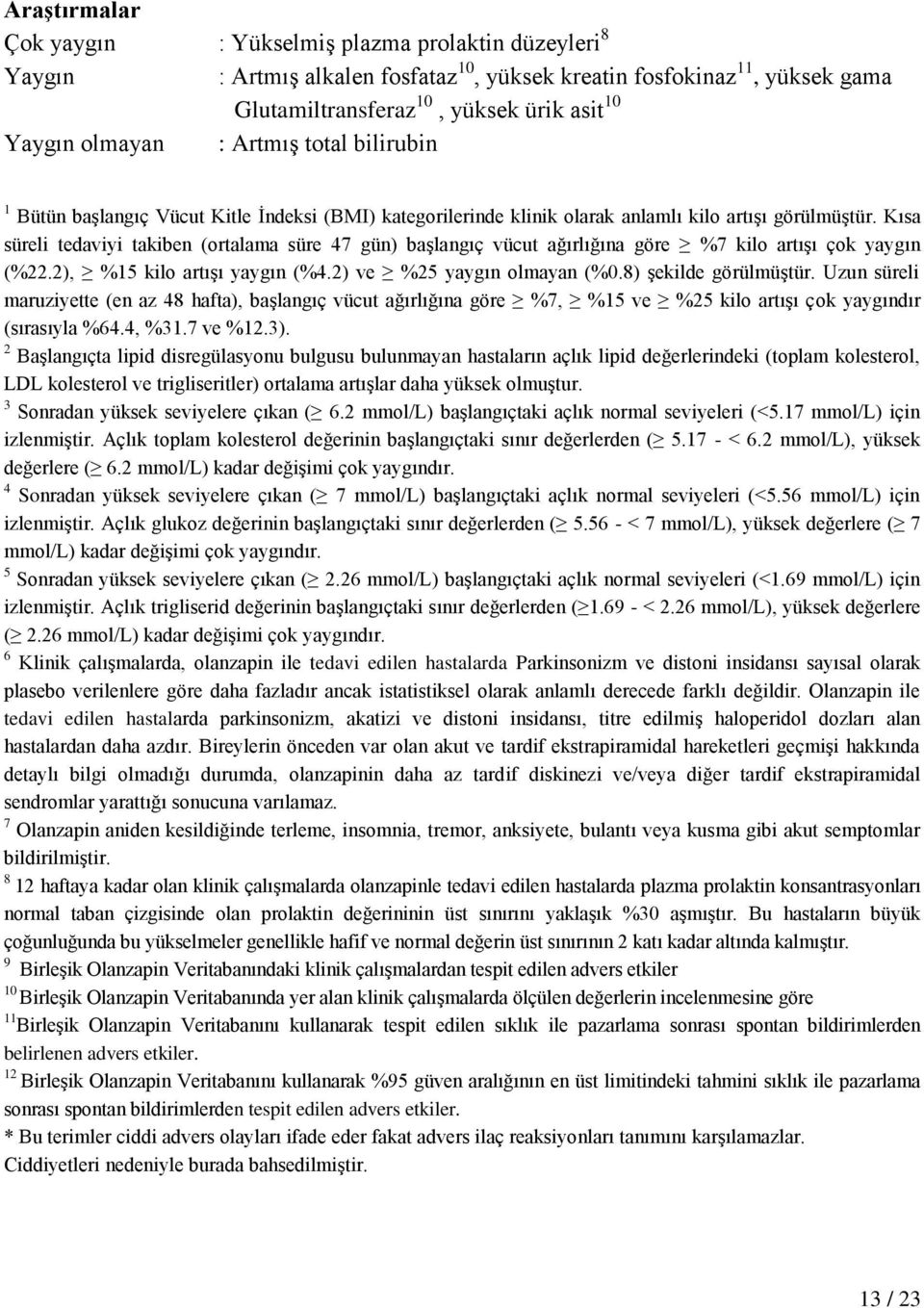 Kısa süreli tedaviyi takiben (ortalama süre 47 gün) başlangıç vücut ağırlığına göre %7 kilo artışı çok yaygın (%22.2), %15 kilo artışı yaygın (%4.2) ve %25 yaygın olmayan (%0.8) şekilde görülmüştür.