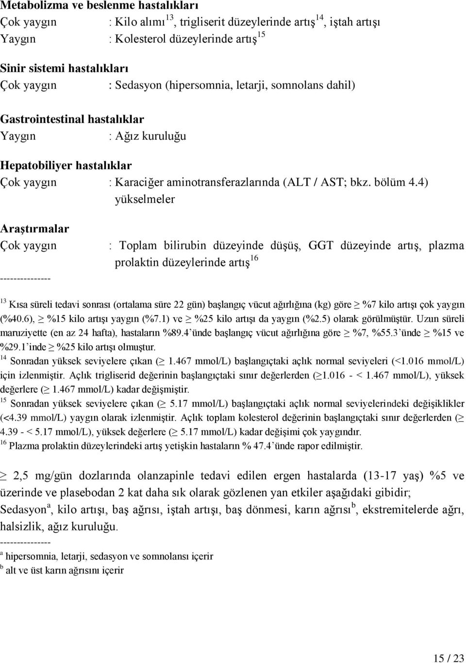 4) yükselmeler Araştırmalar Çok yaygın --------------- : Toplam bilirubin düzeyinde düşüş, GGT düzeyinde artış, plazma prolaktin düzeylerinde artış 16 13 Kısa süreli tedavi sonrası (ortalama süre 22