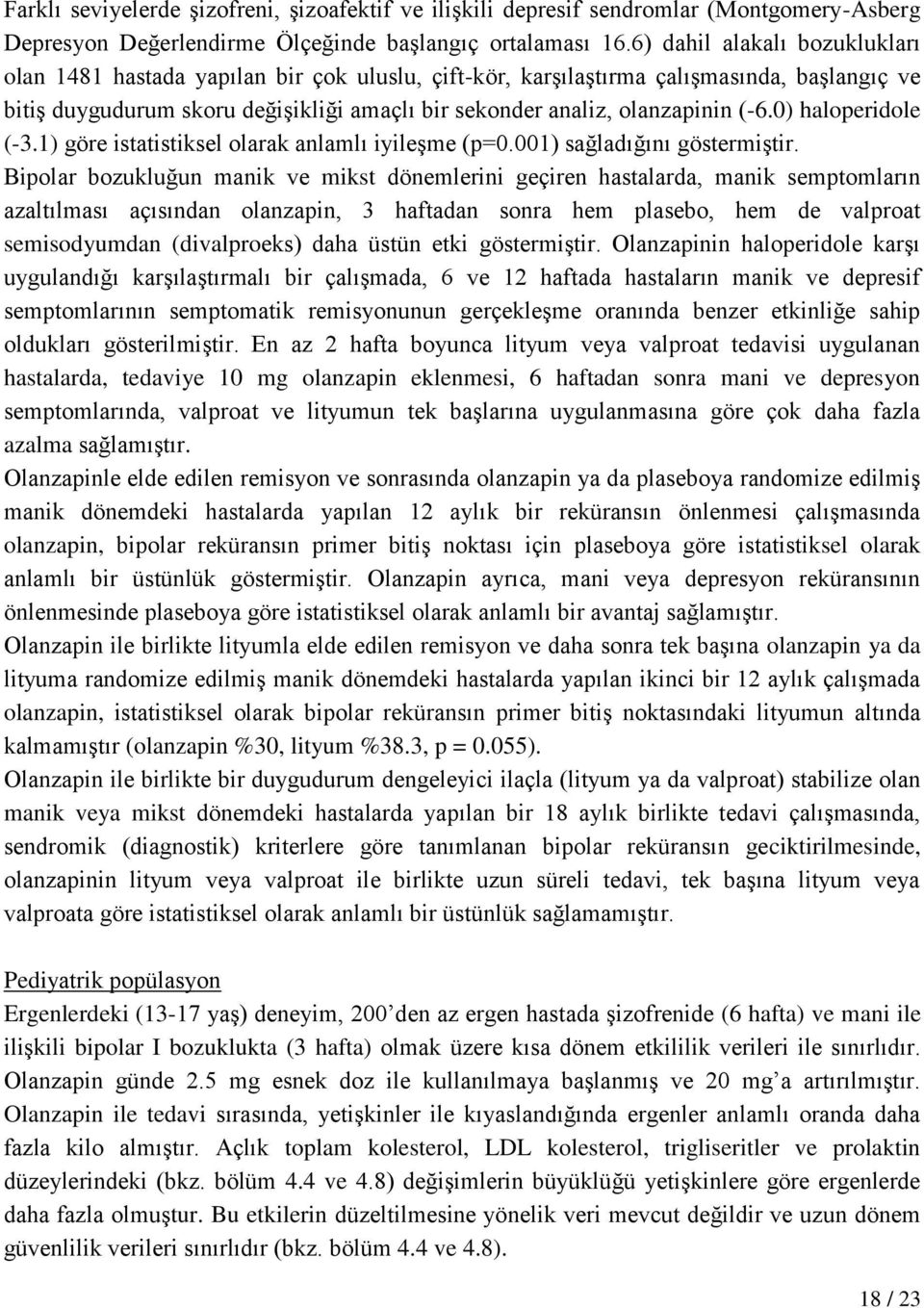 (-6.0) haloperidole (-3.1) göre istatistiksel olarak anlamlı iyileşme (p=0.001) sağladığını göstermiştir.