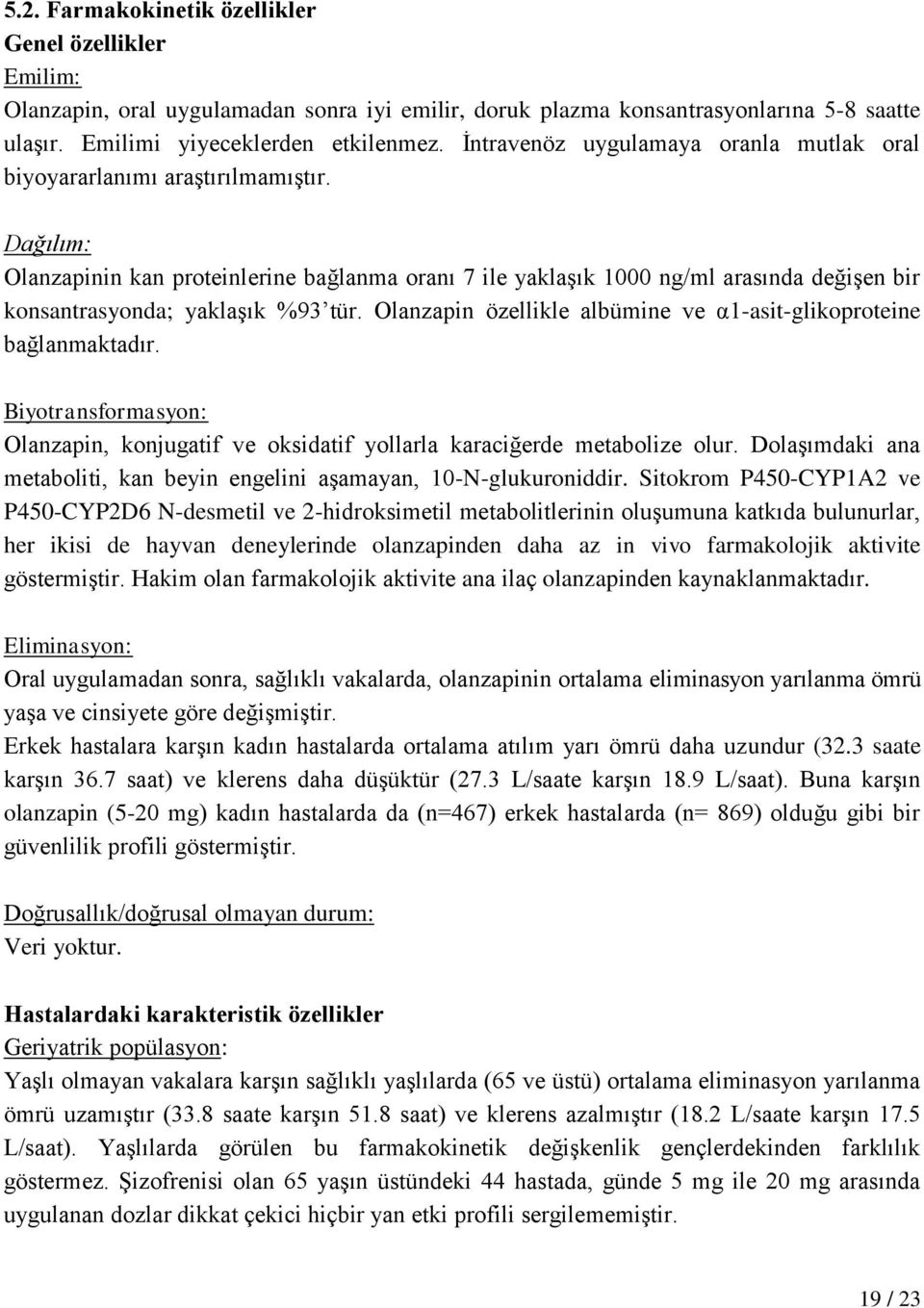 Dağılım: Olanzapinin kan proteinlerine bağlanma oranı 7 ile yaklaşık 1000 ng/ml arasında değişen bir konsantrasyonda; yaklaşık %93 tür.