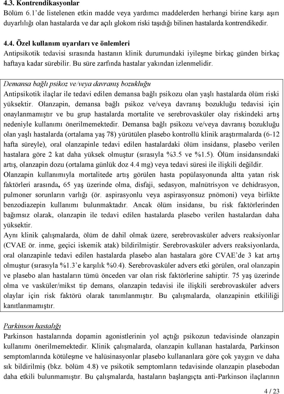 4. Özel kullanım uyarıları ve önlemleri Antipsikotik tedavisi sırasında hastanın klinik durumundaki iyileşme birkaç günden birkaç haftaya kadar sürebilir.