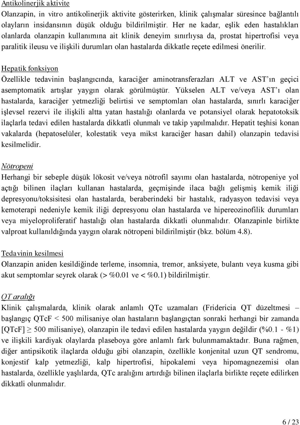 reçete edilmesi önerilir. Hepatik fonksiyon Özellikle tedavinin başlangıcında, karaciğer aminotransferazları ALT ve AST ın geçici asemptomatik artışlar yaygın olarak görülmüştür.