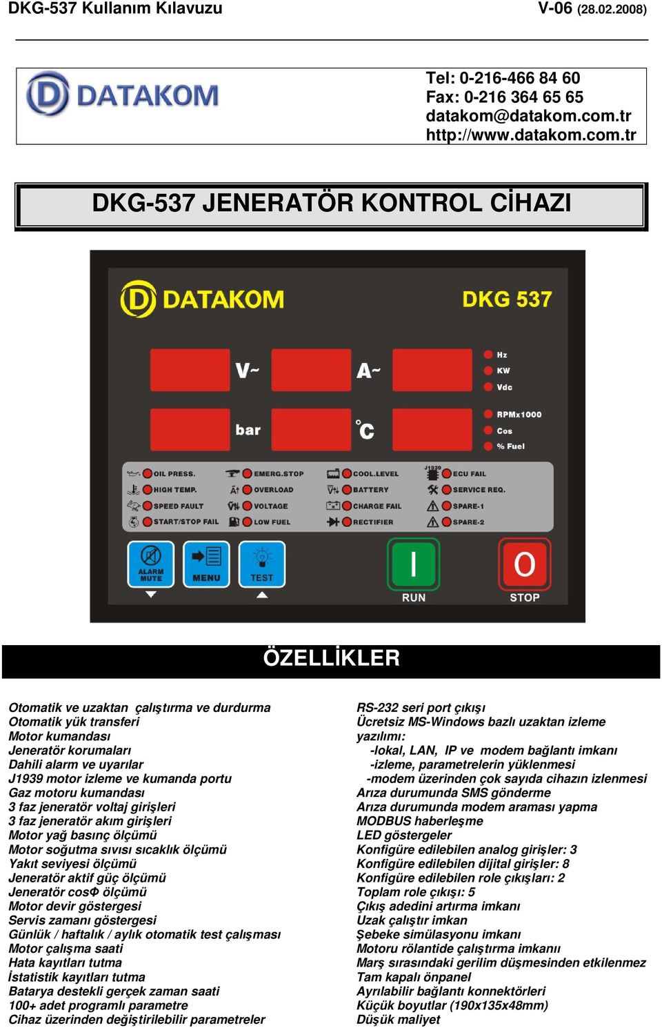 tr DKG-537 JENERATÖR KONTROL CHAZI ÖZELLKLER Otomatik ve uzaktan çalıtırma ve durdurma Otomatik yük transferi Motor kumandası Jeneratör korumaları Dahili alarm ve uyarılar J1939 motor izleme ve