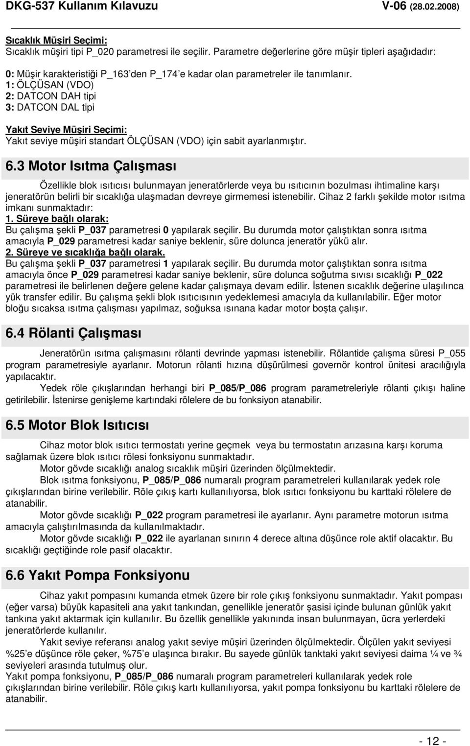 1: ÖLÇÜSAN (VDO) 2: DATCON DAH tipi 3: DATCON DAL tipi Yakıt Seviye Müiri Seçimi: Yakıt seviye müiri standart ÖLÇÜSAN (VDO) için sabit ayarlanmıtır. 6.