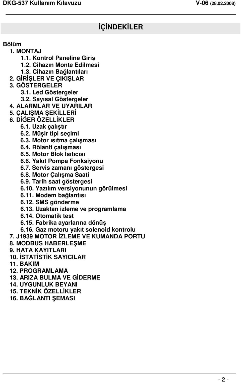 7. Servis zamanı göstergesi 6.8. Motor Çalıma Saati 6.9. Tarih saat göstergesi 6.10. Yazılım versiyonunun görülmesi 6.11. Modem balantısı 6.12. SMS gönderme 6.13. Uzaktan izleme ve programlama 6.14.