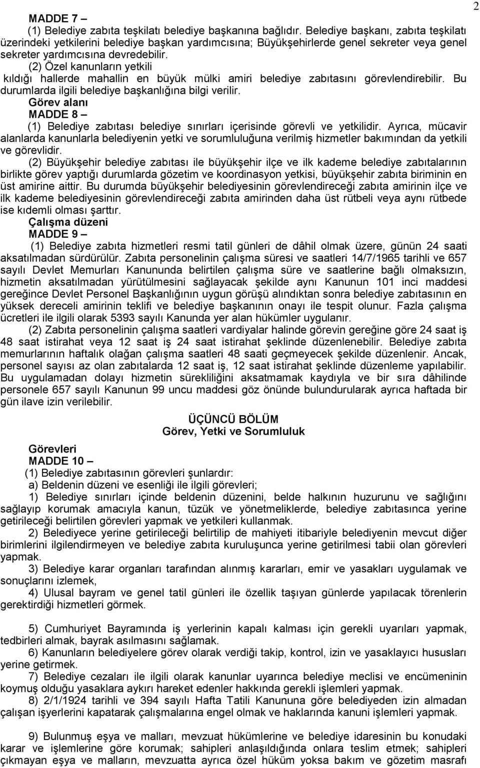 (2) Özel kanunların yetkili kıldığı hallerde mahallin en büyük mülki amiri belediye zabıtasını görevlendirebilir. Bu durumlarda ilgili belediye baģkanlığına bilgi verilir.