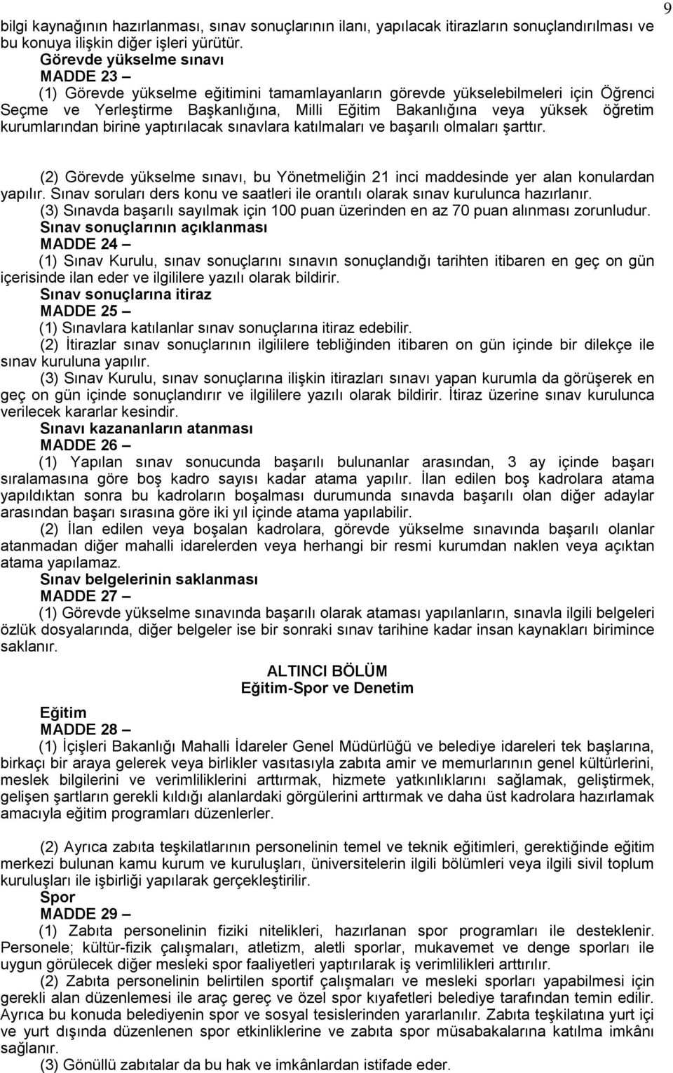 kurumlarından birine yaptırılacak sınavlara katılmaları ve baģarılı olmaları Ģarttır. 9 (2) Görevde yükselme sınavı, bu Yönetmeliğin 21 inci maddesinde yer alan konulardan yapılır.