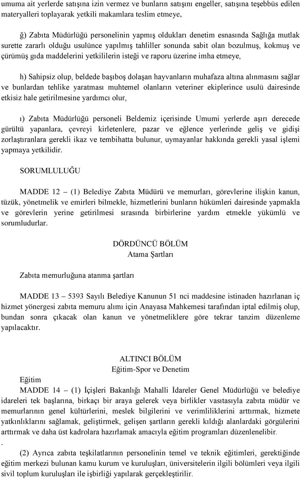 imha etmeye, h) Sahipsiz olup, beldede başıboş dolaşan hayvanların muhafaza altına alınmasını sağlar ve bunlardan tehlike yaratması muhtemel olanların veteriner ekiplerince usulü dairesinde etkisiz