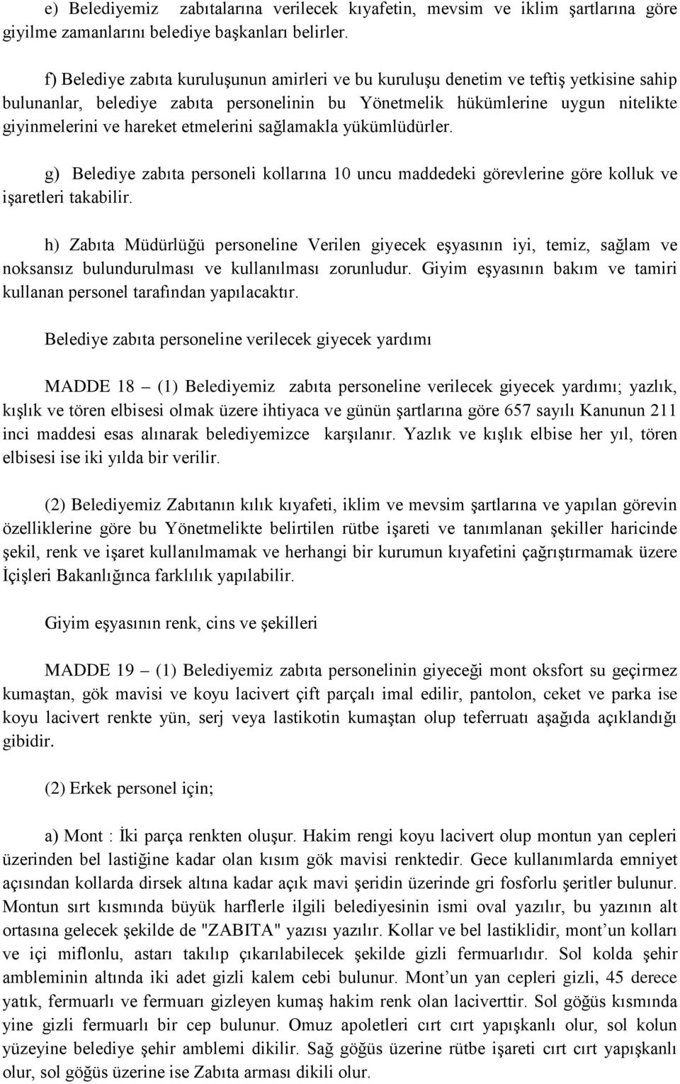 etmelerini sağlamakla yükümlüdürler. g) Belediye zabıta personeli kollarına 10 uncu maddedeki görevlerine göre kolluk ve işaretleri takabilir.