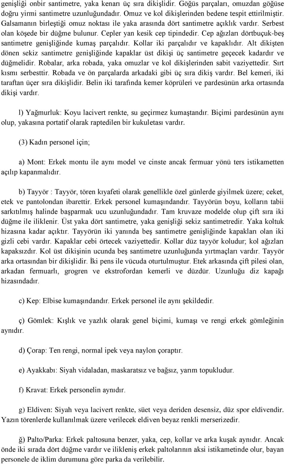 Cep ağızları dörtbuçuk-beş santimetre genişliğinde kumaş parçalıdır. Kollar iki parçalıdır ve kapaklıdır.