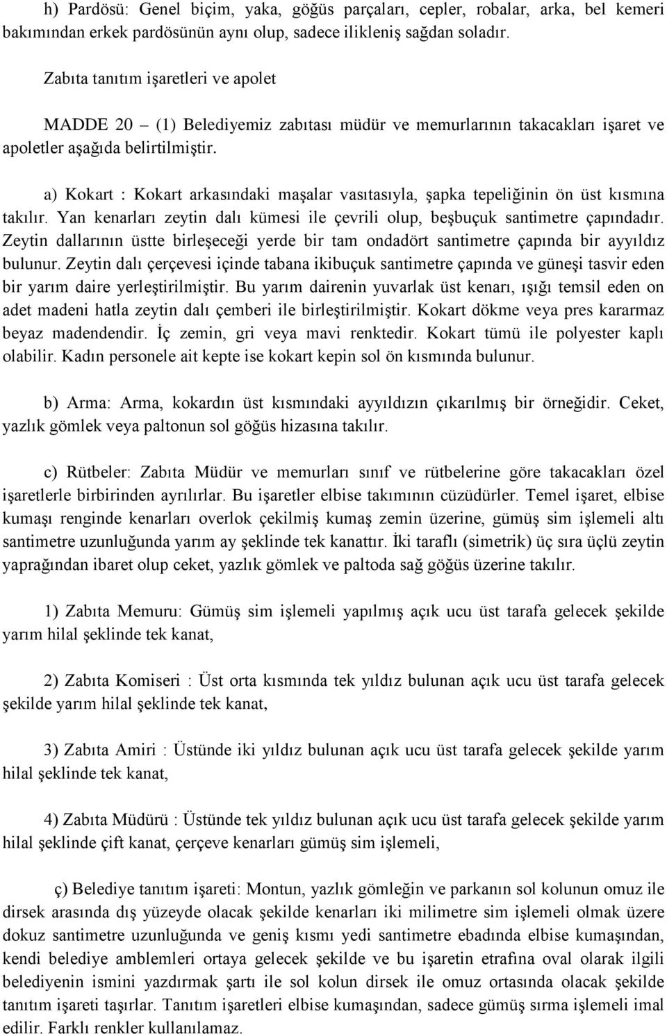 a) Kokart : Kokart arkasındaki maşalar vasıtasıyla, şapka tepeliğinin ön üst kısmına takılır. Yan kenarları zeytin dalı kümesi ile çevrili olup, beşbuçuk santimetre çapındadır.