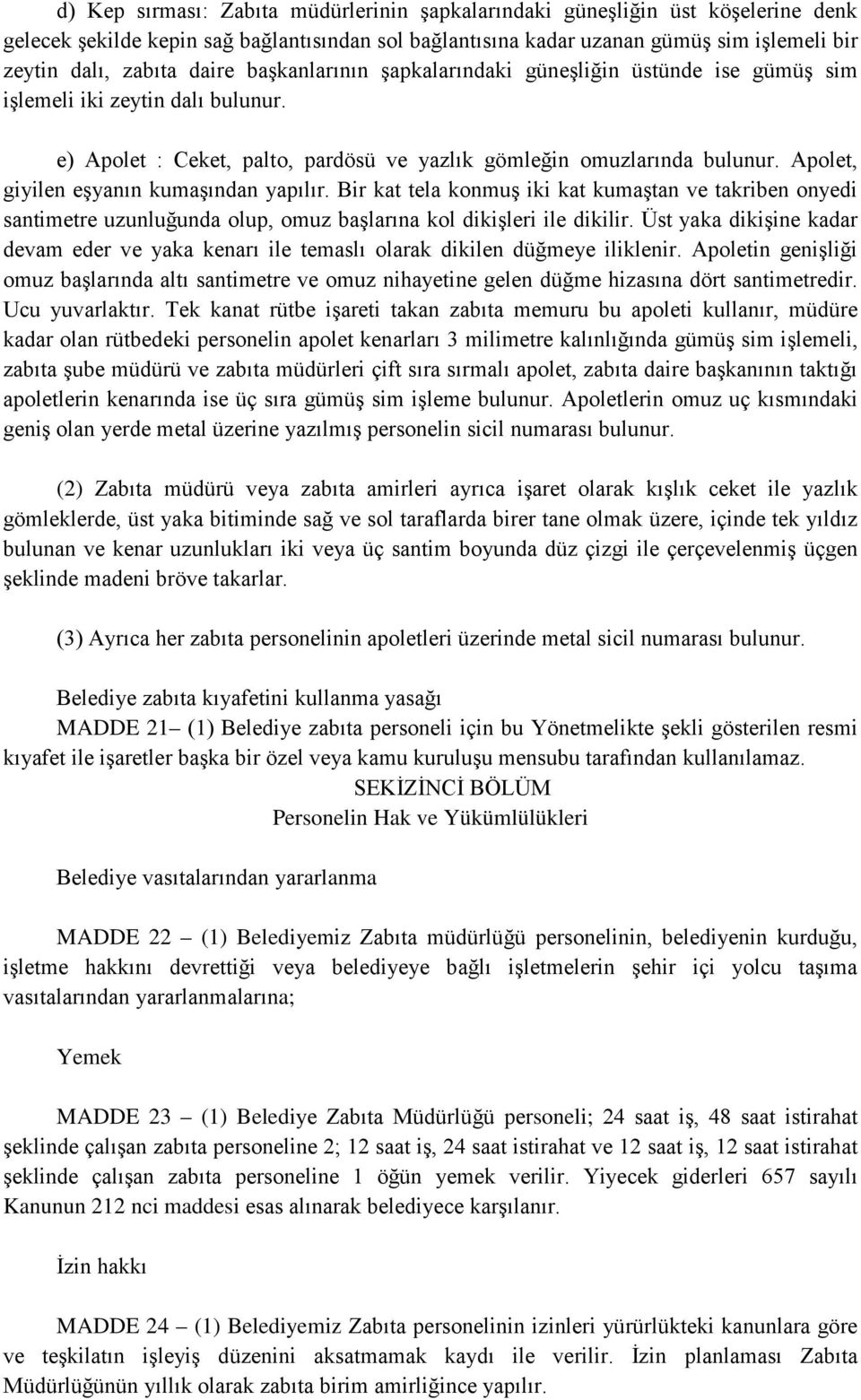 Apolet, giyilen eşyanın kumaşından yapılır. Bir kat tela konmuş iki kat kumaştan ve takriben onyedi santimetre uzunluğunda olup, omuz başlarına kol dikişleri ile dikilir.