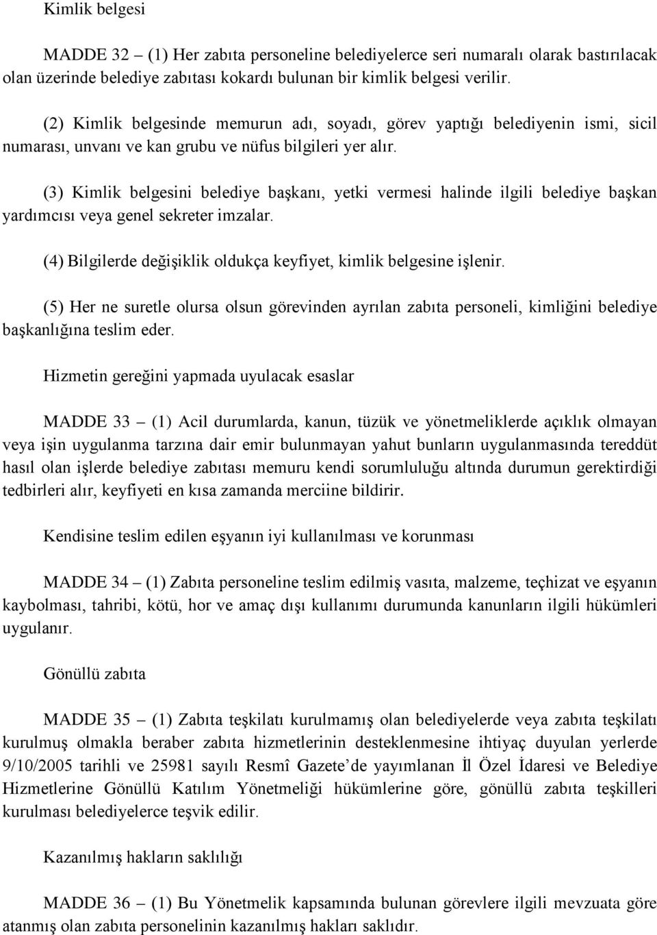 (3) Kimlik belgesini belediye başkanı, yetki vermesi halinde ilgili belediye başkan yardımcısı veya genel sekreter imzalar. (4) Bilgilerde değişiklik oldukça keyfiyet, kimlik belgesine işlenir.