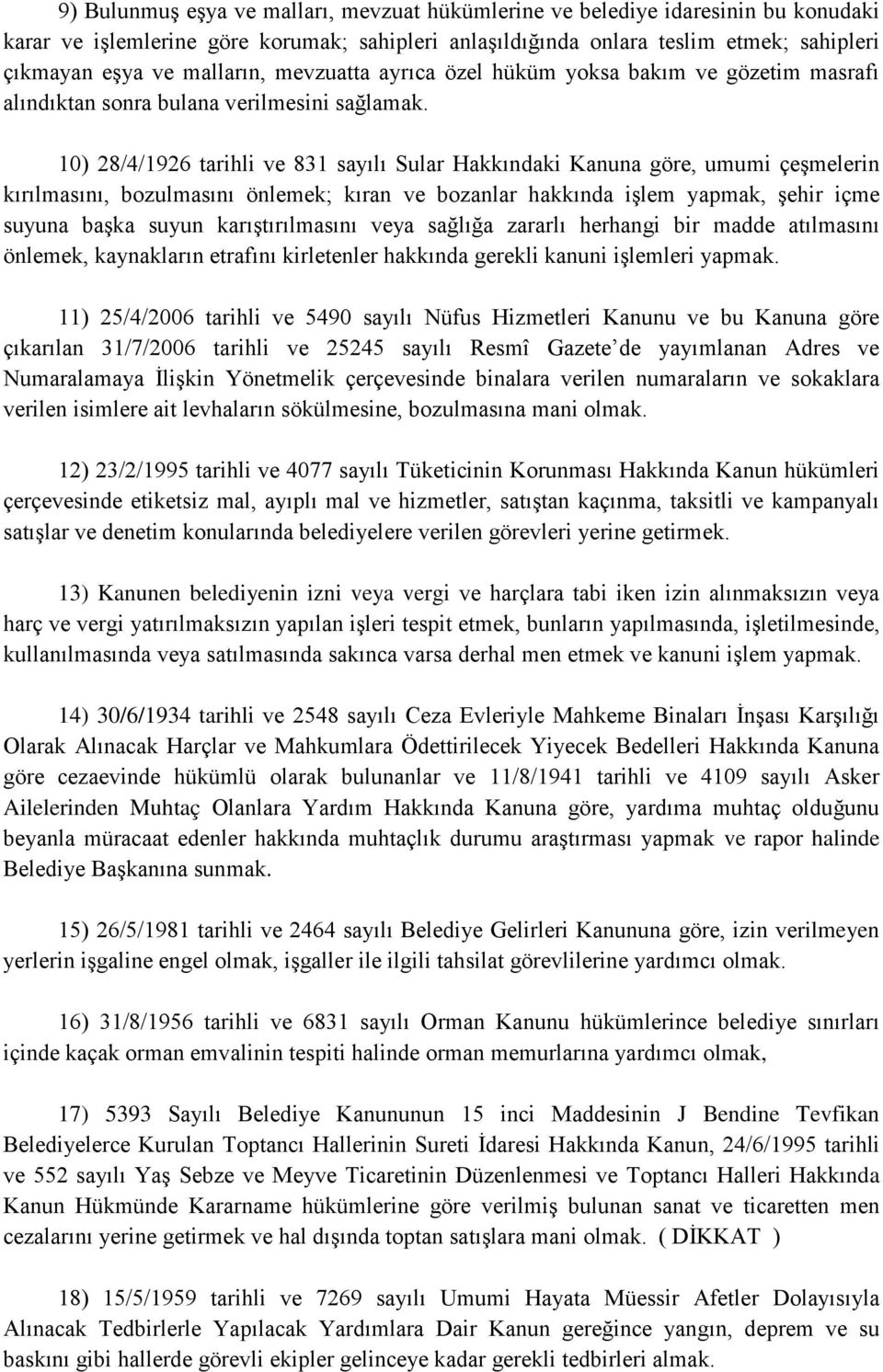 10) 28/4/1926 tarihli ve 831 sayılı Sular Hakkındaki Kanuna göre, umumi çeşmelerin kırılmasını, bozulmasını önlemek; kıran ve bozanlar hakkında işlem yapmak, şehir içme suyuna başka suyun