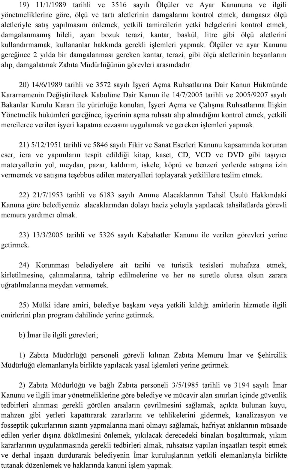 işlemleri yapmak. Ölçüler ve ayar Kanunu gereğince 2 yılda bir damgalanması gereken kantar, terazi, gibi ölçü aletlerinin beyanlarını alıp, damgalatmak Zabıta Müdürlüğünün görevleri arasındadır.