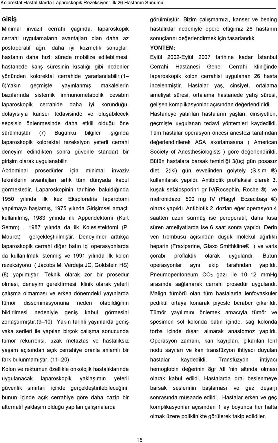 (1 6)Yakın geçmişte yayınlanmış makalelerin bazılarında sistemik immunometabolik cevabın laparoskopik cerrahide daha iyi korunduğu, dolayısıyla kanser tedavisinde ve oluşabilecek sepsisin