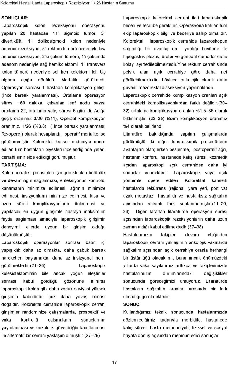 nedeniyle sol hemikolektomi idi. Üç olguda açığa dönüldü. Mortalite görülmedi. Operasyon sonrası 1 hastada komplikasyon gelişti (İnce barsak yaralanması).