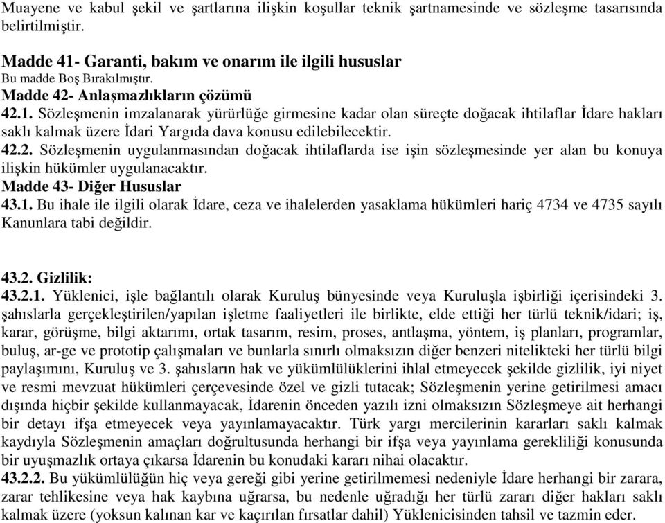 42.2. Sözleşmenin uygulanmasından doğacak ihtilaflarda ise işin sözleşmesinde yer alan bu konuya ilişkin hükümler uygulanacaktır. Madde 43- Diğer Hususlar 43.1.