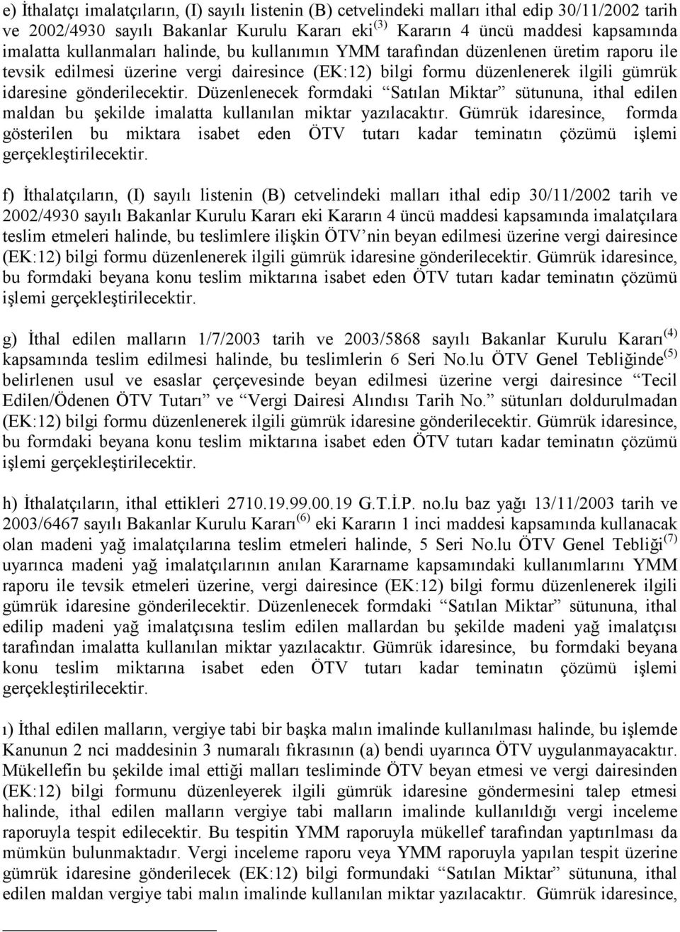 Düzenlenecek formdaki Satılan Miktar sütununa, ithal edilen maldan bu şekilde imalatta kullanılan miktar yazılacaktır.