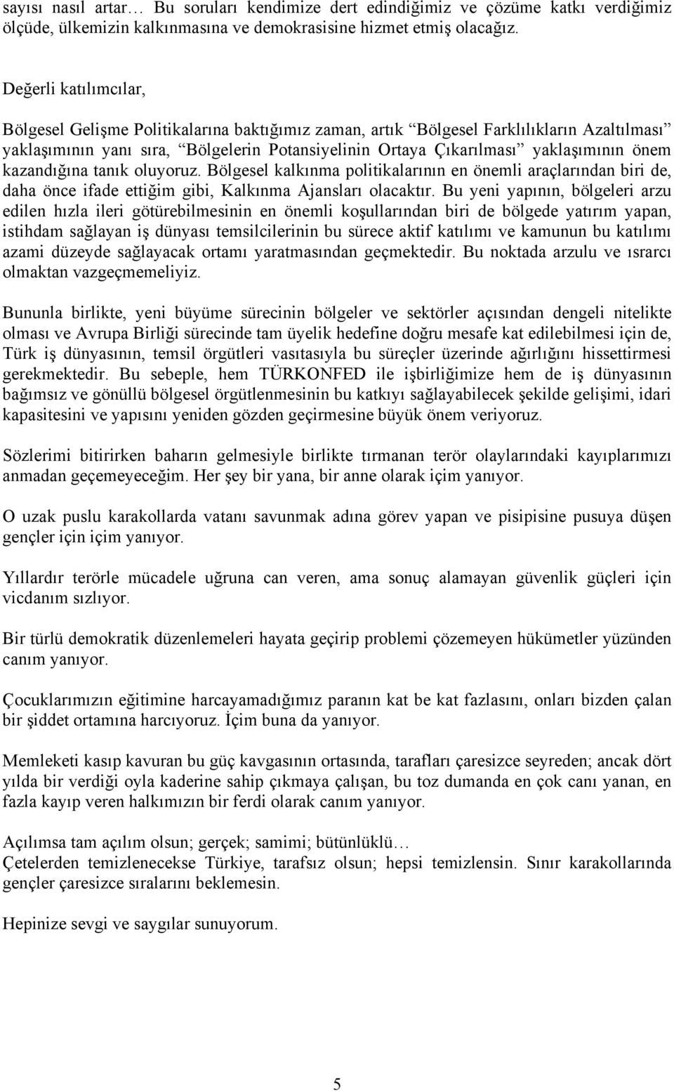 önem kazandığına tanık oluyoruz. Bölgesel kalkınma politikalarının en önemli araçlarından biri de, daha önce ifade ettiğim gibi, Kalkınma Ajansları olacaktır.