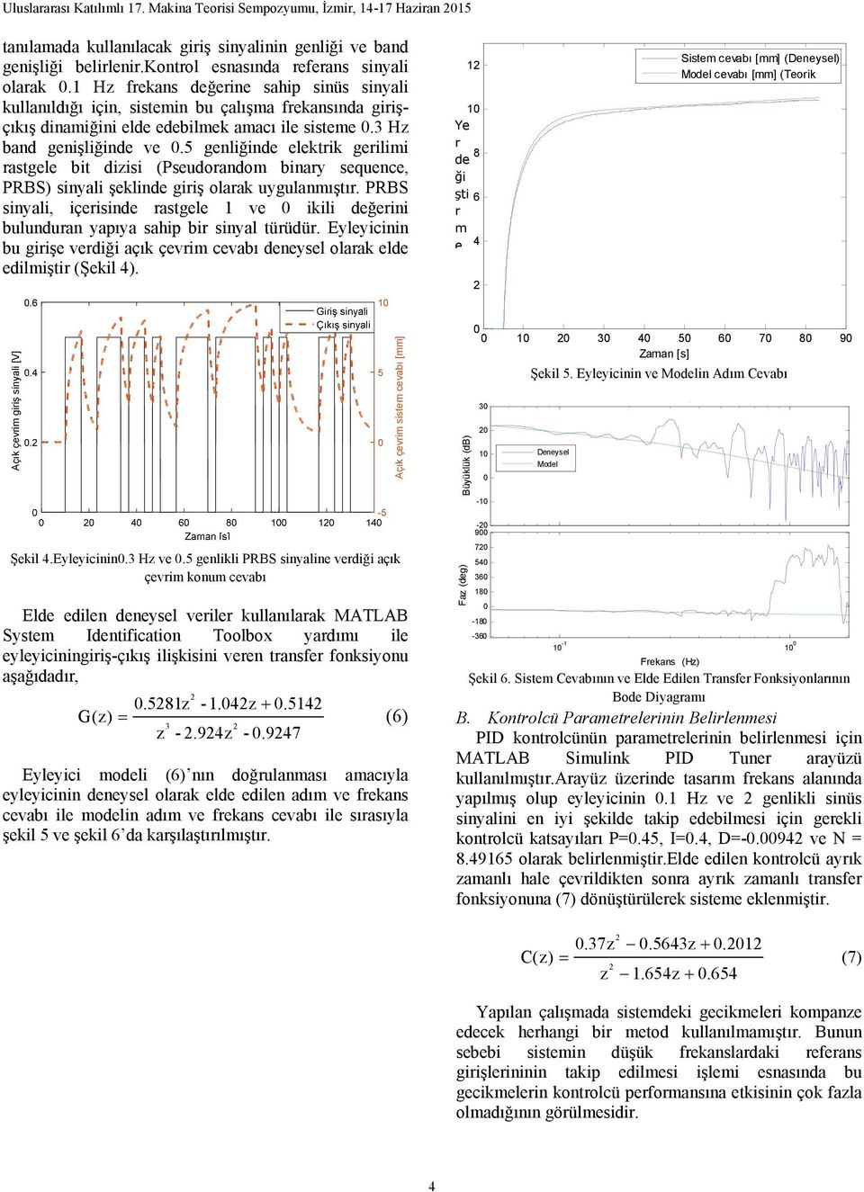 5 genliğinde elektrik gerilimi rastgele bit dizisi (Pseudorandom binary sequence, PRBS) sinyali şeklinde giriş olarak uygulanmıştır.