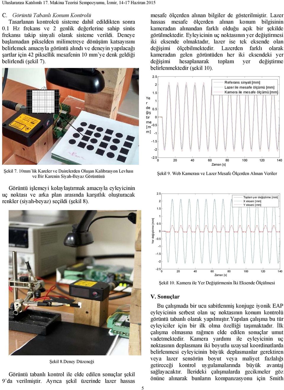 Deneye başlamadan pikselden milimetreye dönüşüm katsayısını belirlemek amacıyla görüntü alındı ve deneyin yapılacağı şartlar için 4 piksellik mesafenin 1 mm ye denk geldiği belirlendi (şekil 7).