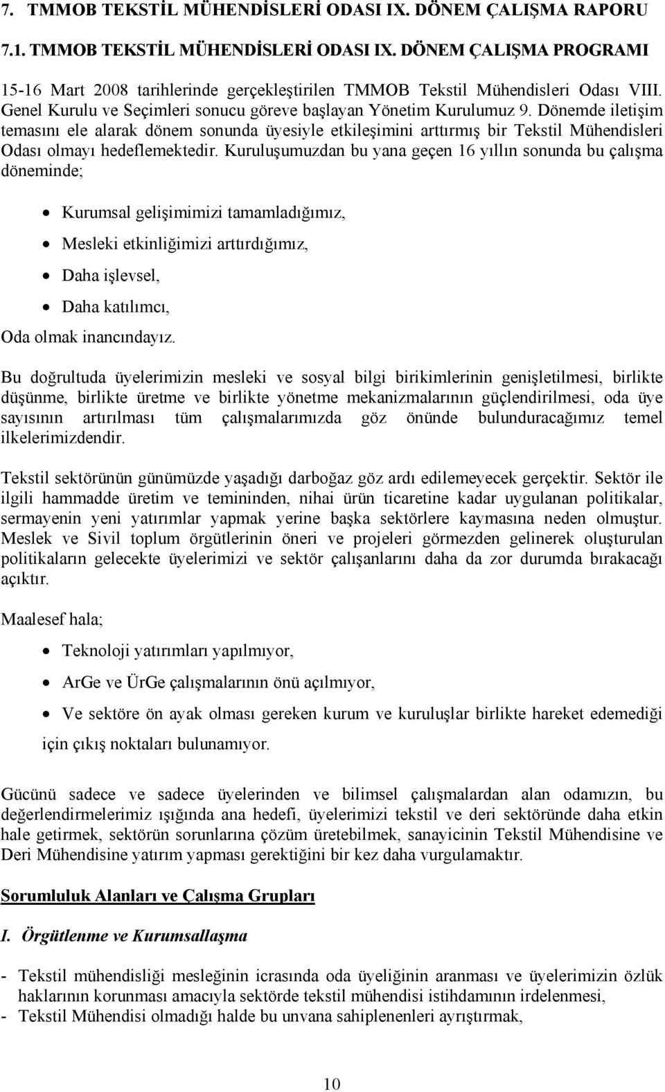 Dönemde iletişim temasını ele alarak dönem sonunda üyesiyle etkileşimini arttırmış bir Tekstil Mühendisleri Odası olmayı hedeflemektedir.