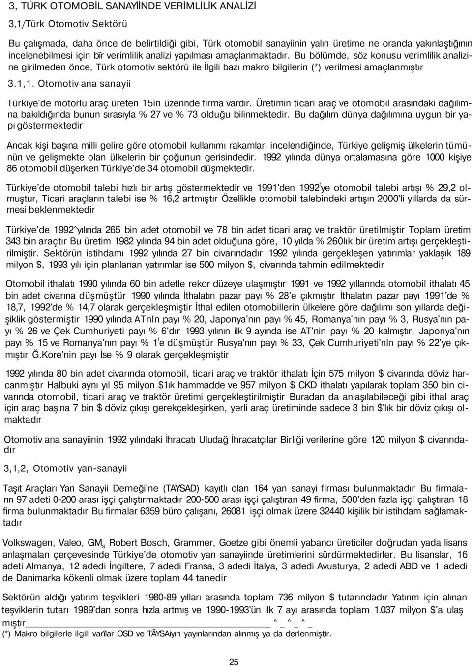 1,1. Otomotiv ana sanayii Türkiye'de motorlu araç üreten 15in üzerinde firma vardır.