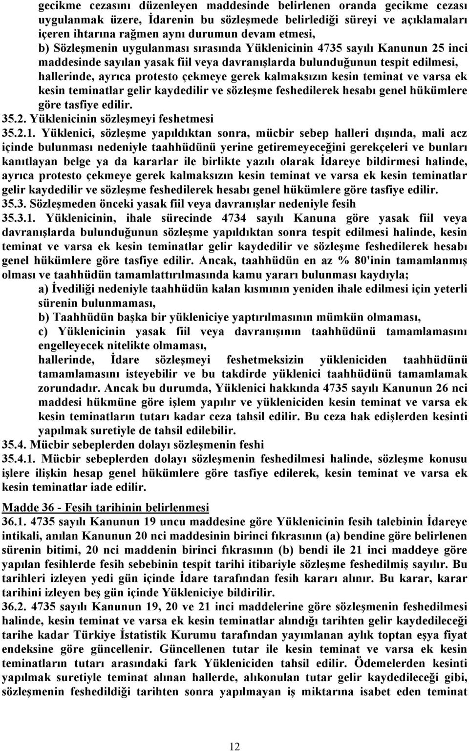 kalmaksızın kesin teminat ve varsa ek kesin teminatlar gelir kaydedilir ve sözleşme feshedilerek hesabı genel hükümlere göre tasfiye edilir. 35.2. Yüklenicinin sözleşmeyi feshetmesi 35.2.1.