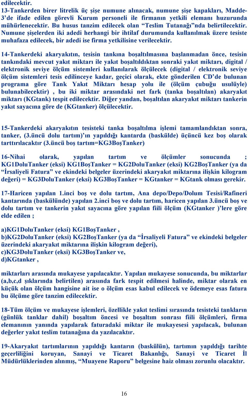 Numune şişelerden iki adedi herhangi bir ihtilaf durumunda kullanılmak üzere tesiste muhafaza edilecek, bir adedi ise firma yetkilisine verilecektir.