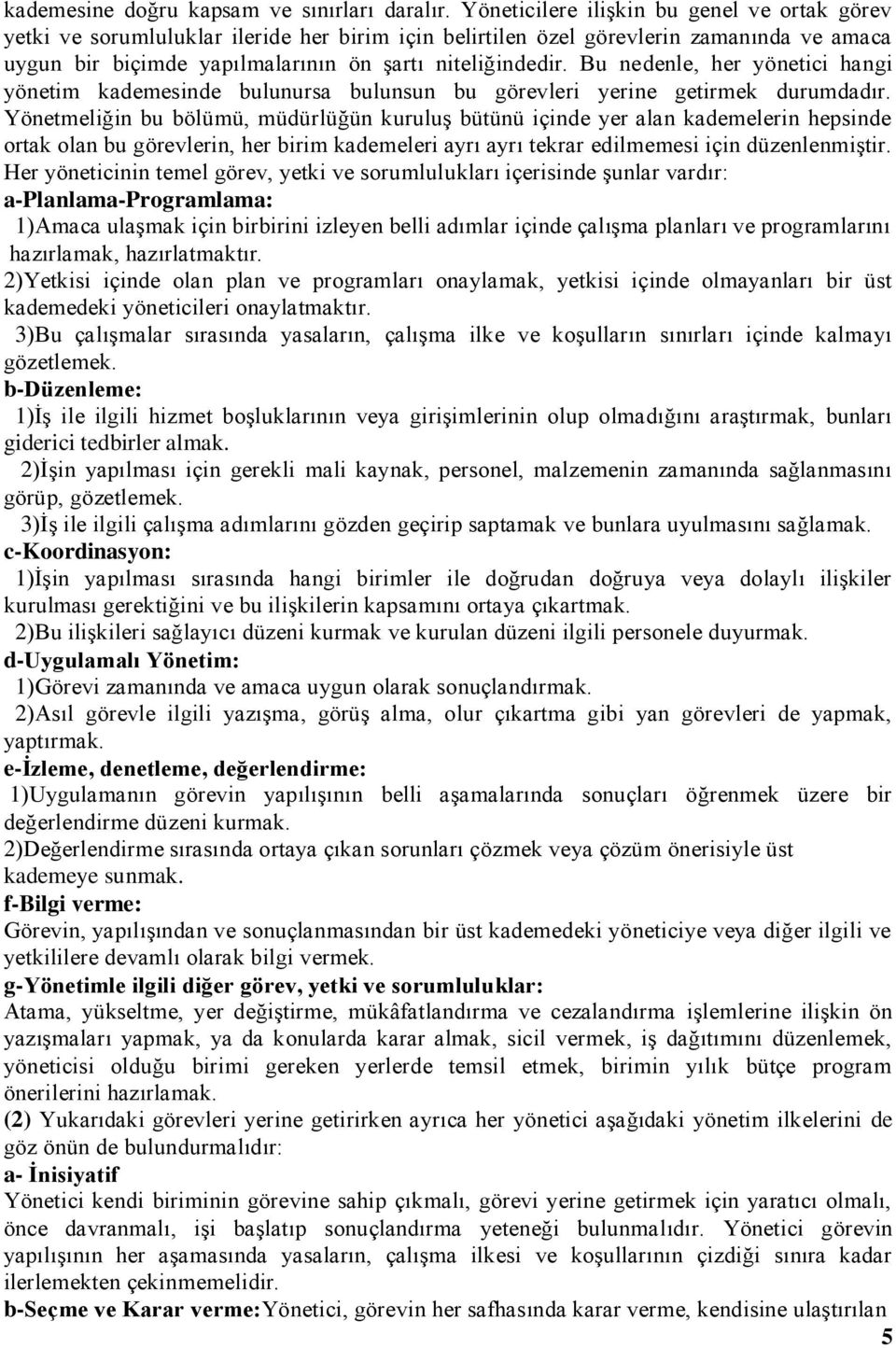 Bu nedenle, her yönetici hangi yönetim kademesinde bulunursa bulunsun bu görevleri yerine getirmek durumdadır.