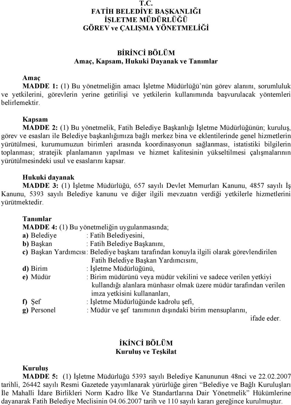 Kapsam MADDE 2: (1) Bu yönetmelik, Fatih Belediye Başkanlığı İşletme Müdürlüğünün; kuruluş, görev ve esasları ile Belediye başkanlığımıza bağlı merkez bina ve eklentilerinde genel hizmetlerin