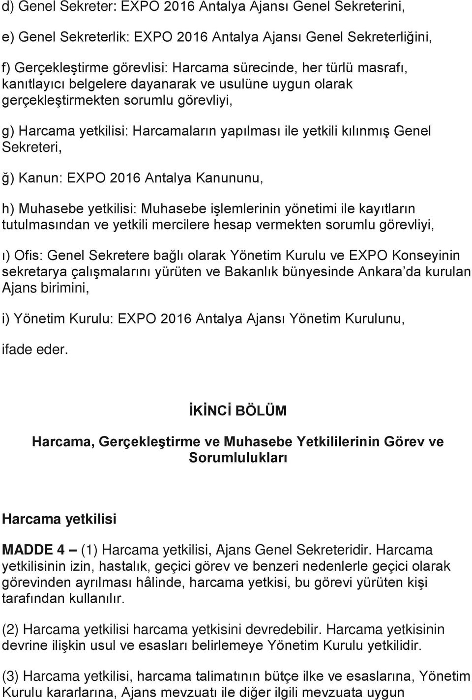 Antalya Kanununu, h) Muhasebe yetkilisi: Muhasebe işlemlerinin yönetimi ile kayıtların tutulmasından ve yetkili mercilere hesap vermekten sorumlu görevliyi, ı) Ofis: Genel Sekretere bağlı olarak