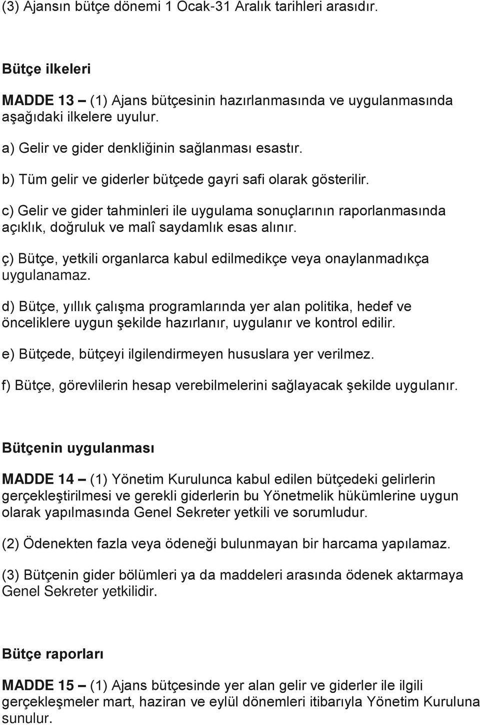 c) Gelir ve gider tahminleri ile uygulama sonuçlarının raporlanmasında açıklık, doğruluk ve malî saydamlık esas alınır. ç) Bütçe, yetkili organlarca kabul edilmedikçe veya onaylanmadıkça uygulanamaz.