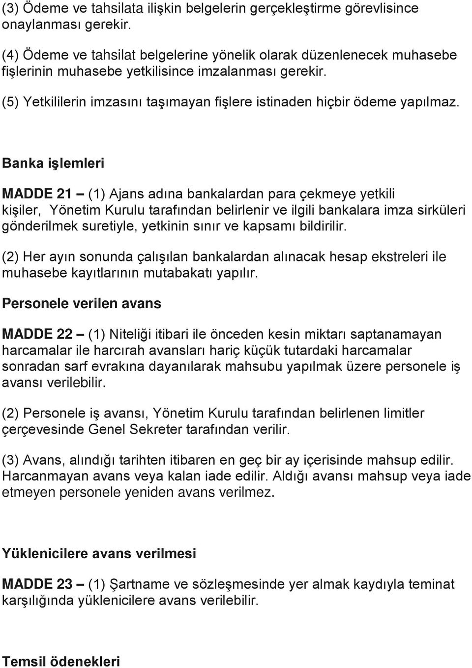 (5) Yetkililerin imzasını taşımayan fişlere istinaden hiçbir ödeme yapılmaz.