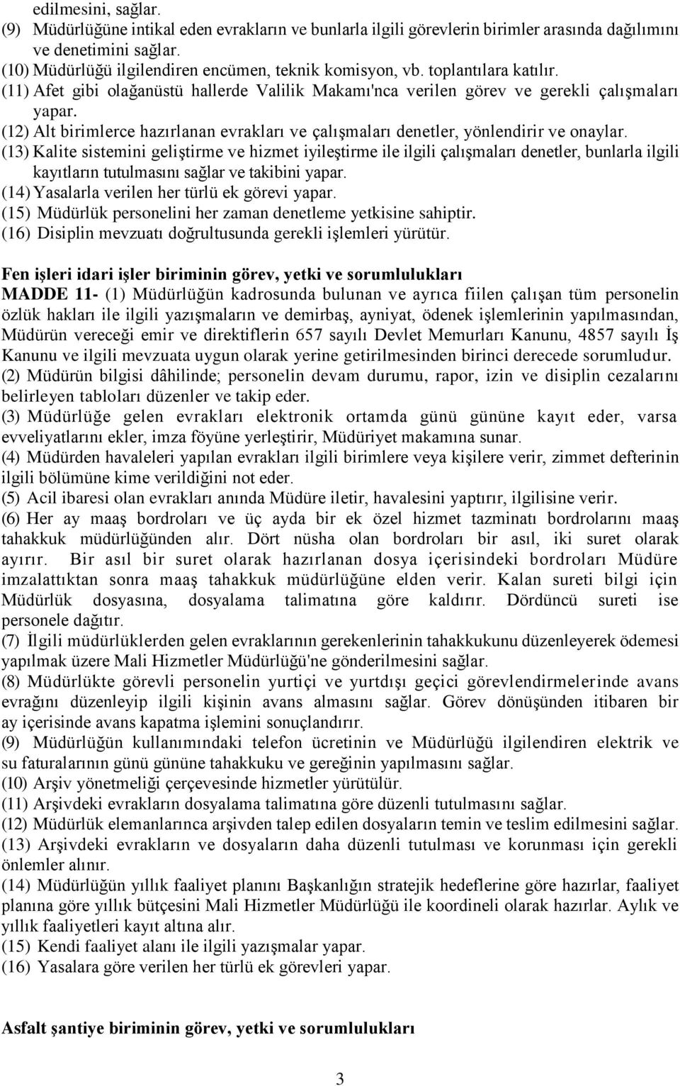 (11) Afet gibi olağanüstü hallerde Valilik Makamı'nca verilen görev ve gerekli çalışmaları (12) Alt birimlerce hazırlanan evrakları ve çalışmaları denetler, yönlendirir ve onaylar.