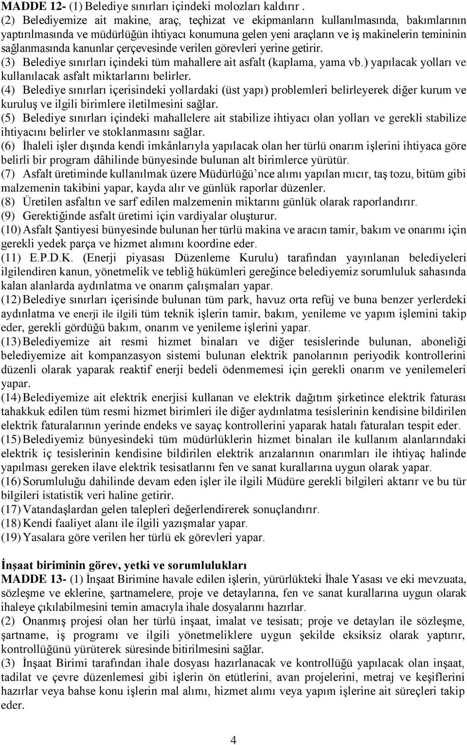 sağlanmasında kanunlar çerçevesinde verilen görevleri yerine getirir. (3) Belediye sınırları içindeki tüm mahallere ait asfalt (kaplama, yama vb.