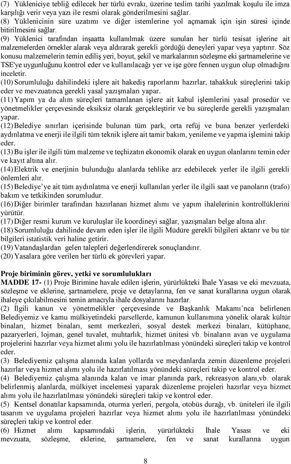 (9) Yüklenici tarafından inşaatta kullanılmak üzere sunulan her türlü tesisat işlerine ait malzemelerden örnekler alarak veya aldırarak gerekli gördüğü deneyleri yapar veya yaptırır.