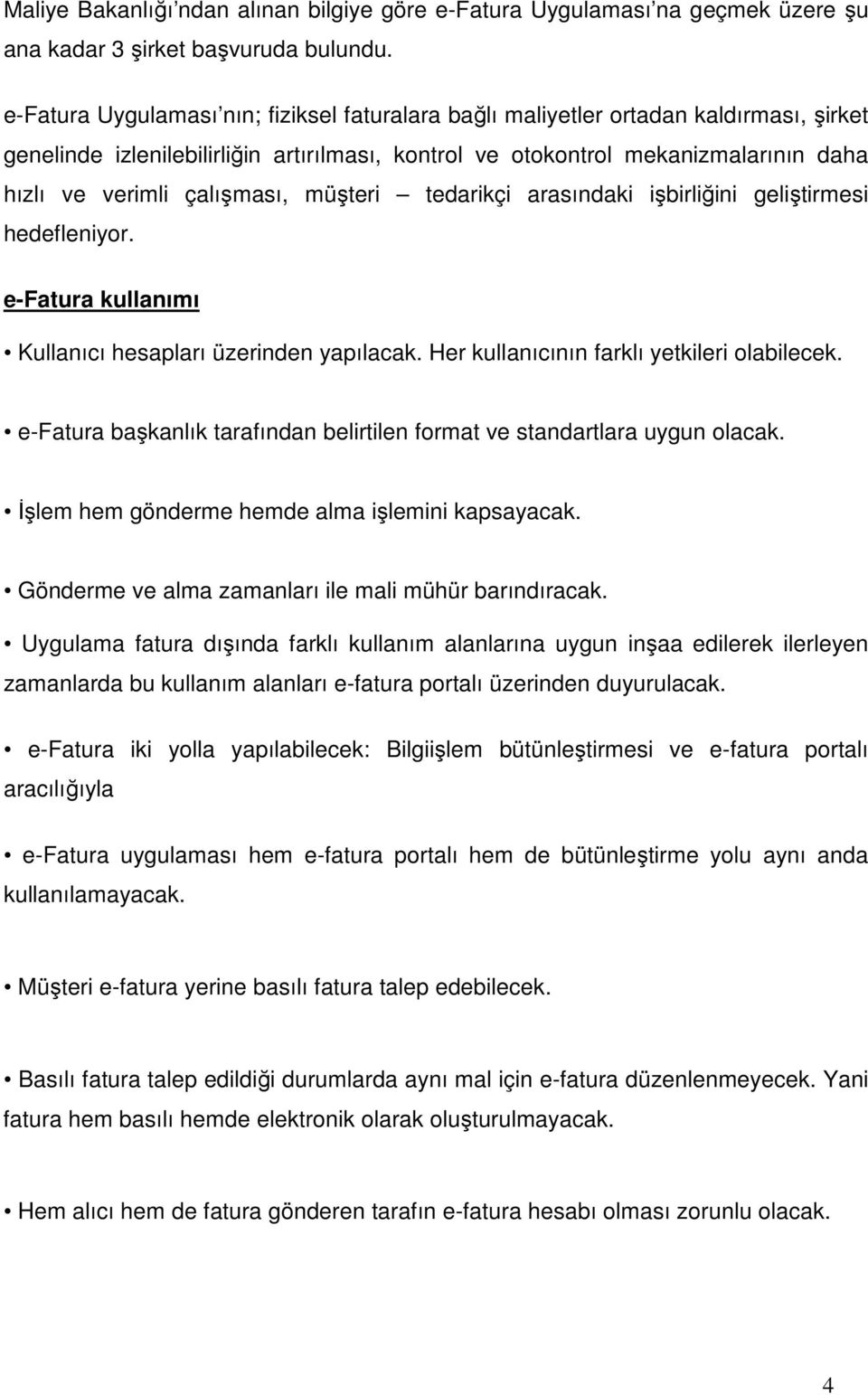 çalışması, müşteri tedarikçi arasındaki işbirliğini geliştirmesi hedefleniyor. e-fatura kullanımı Kullanıcı hesapları üzerinden yapılacak. Her kullanıcının farklı yetkileri olabilecek.