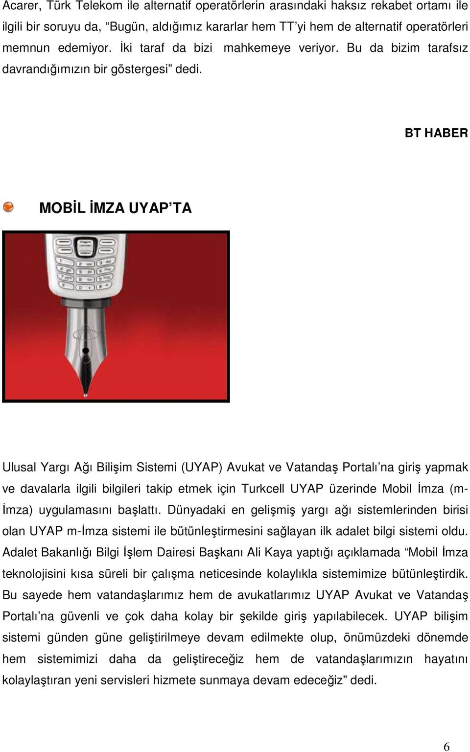 BT HABER MOBĐL ĐMZA UYAP TA Ulusal Yargı Ağı Bilişim Sistemi (UYAP) Avukat ve Vatandaş Portalı na giriş yapmak ve davalarla ilgili bilgileri takip etmek için Turkcell UYAP üzerinde Mobil Đmza (m-