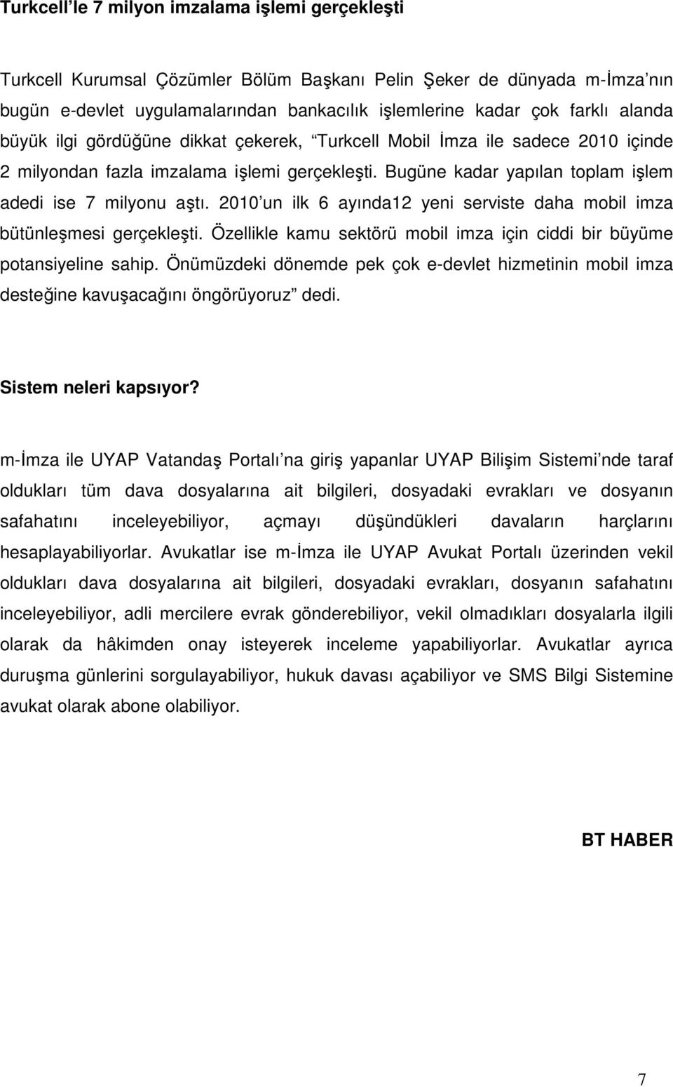 2010 un ilk 6 ayında12 yeni serviste daha mobil imza bütünleşmesi gerçekleşti. Özellikle kamu sektörü mobil imza için ciddi bir büyüme potansiyeline sahip.