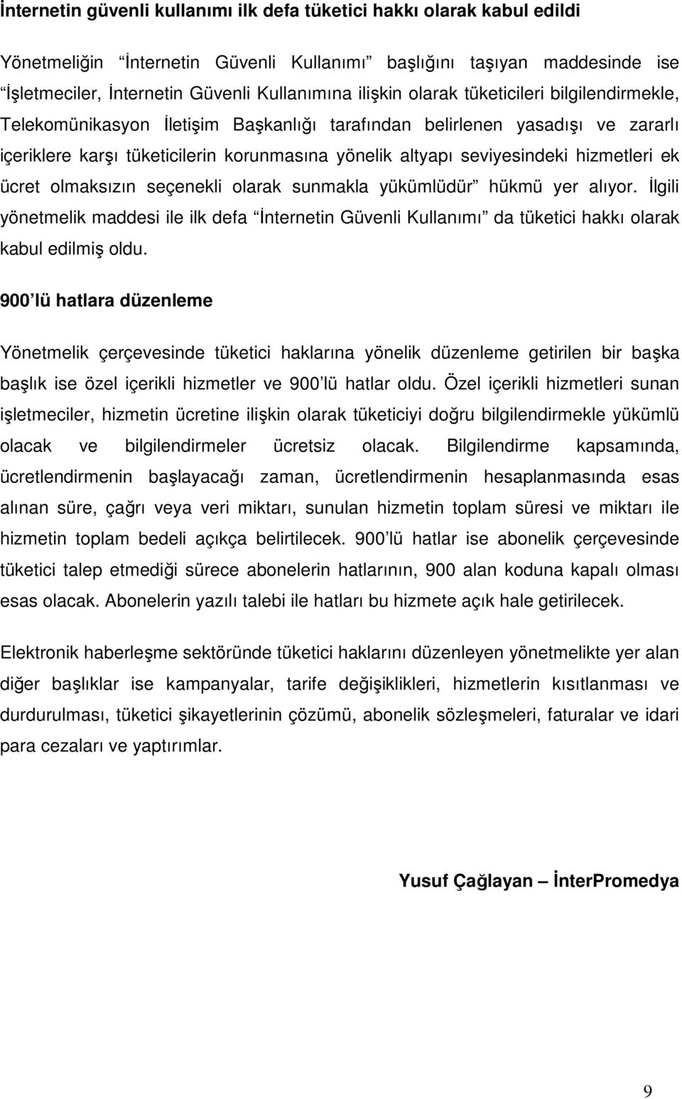 hizmetleri ek ücret olmaksızın seçenekli olarak sunmakla yükümlüdür hükmü yer alıyor. Đlgili yönetmelik maddesi ile ilk defa Đnternetin Güvenli Kullanımı da tüketici hakkı olarak kabul edilmiş oldu.